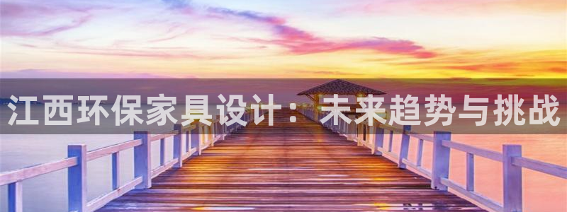 意昂5(KGAME)平台注册网址：江西环保家具设计：未来趋势