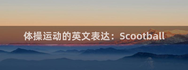 必威betway西汉姆联：体操运动的英文表达：Scootball